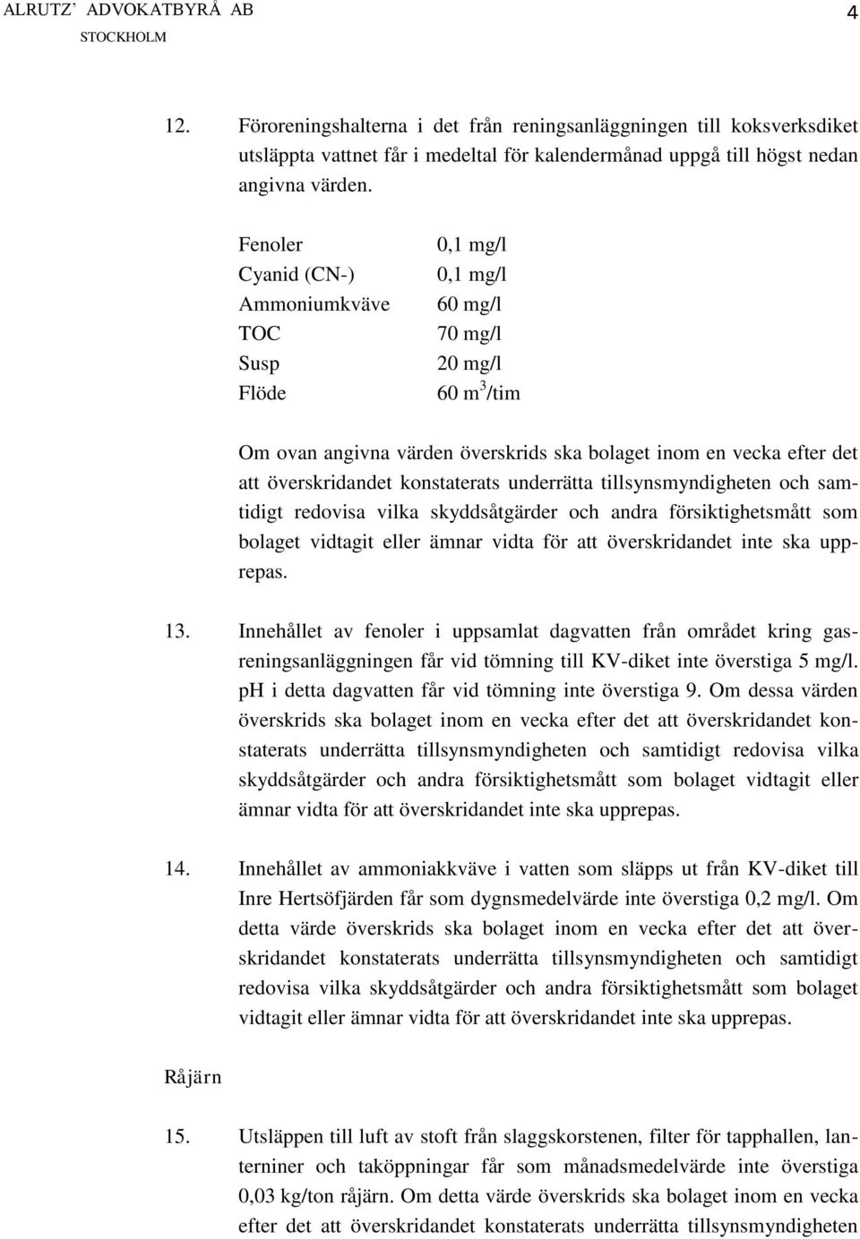 konstaterats underrätta tillsynsmyndigheten och samtidigt redovisa vilka skyddsåtgärder och andra försiktighetsmått som bolaget vidtagit eller ämnar vidta för att överskridandet inte ska upprepas. 13.