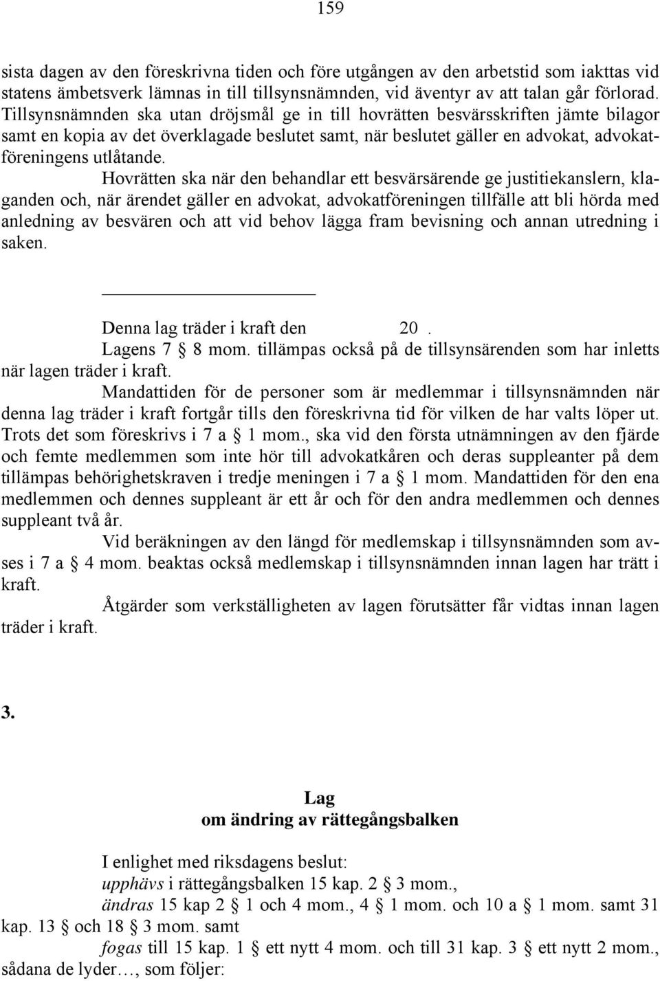 Hovrätten ska när den behandlar ett besvärsärende ge justitiekanslern, klaganden och, när ärendet gäller en advokat, advokatföreningen tillfälle att bli hörda med anledning av besvären och att vid