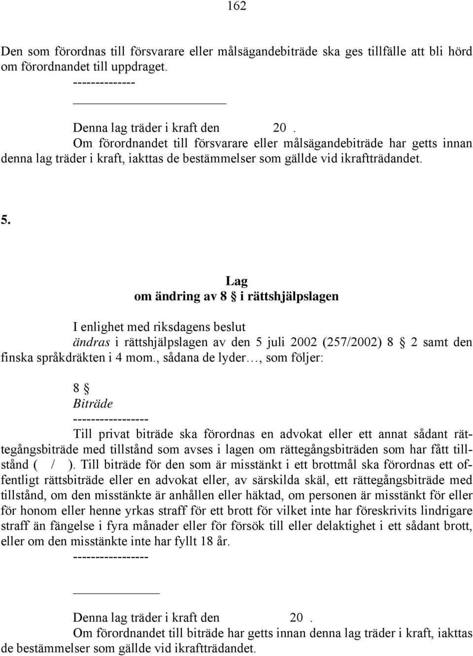 Lag om ändring av 8 i rättshjälpslagen I enlighet med riksdagens beslut ändras i rättshjälpslagen av den 5 juli 2002 (257/2002) 8 2 samt den finska språkdräkten i 4 mom.