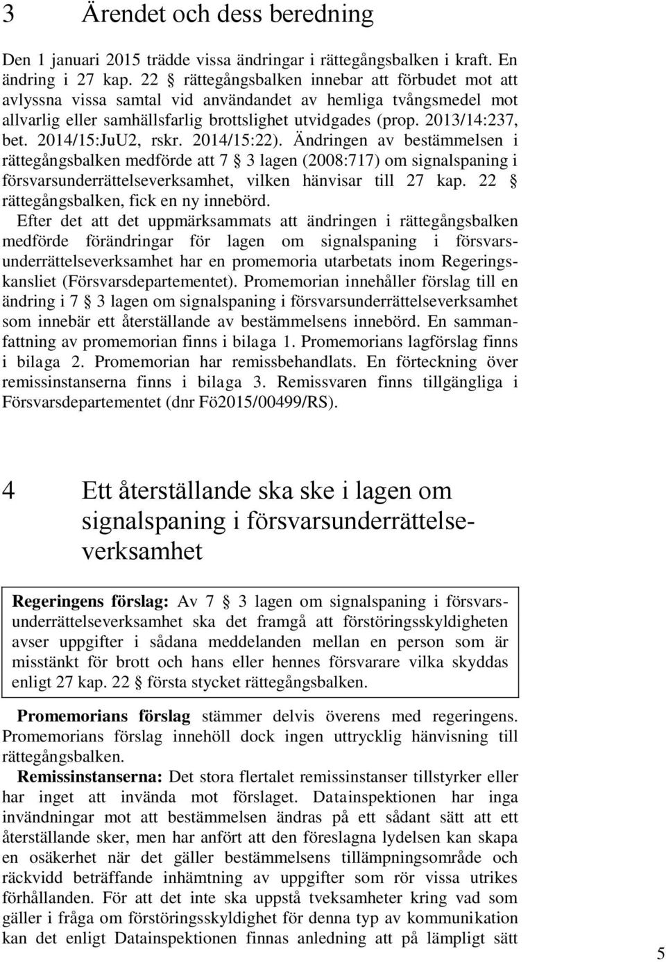 2014/15:JuU2, rskr. 2014/15:22). Ändringen av bestämmelsen i rättegångsbalken medförde att 7 3 lagen (2008:717) om signalspaning i försvarsunderrättelseverksamhet, vilken hänvisar till 27 kap.