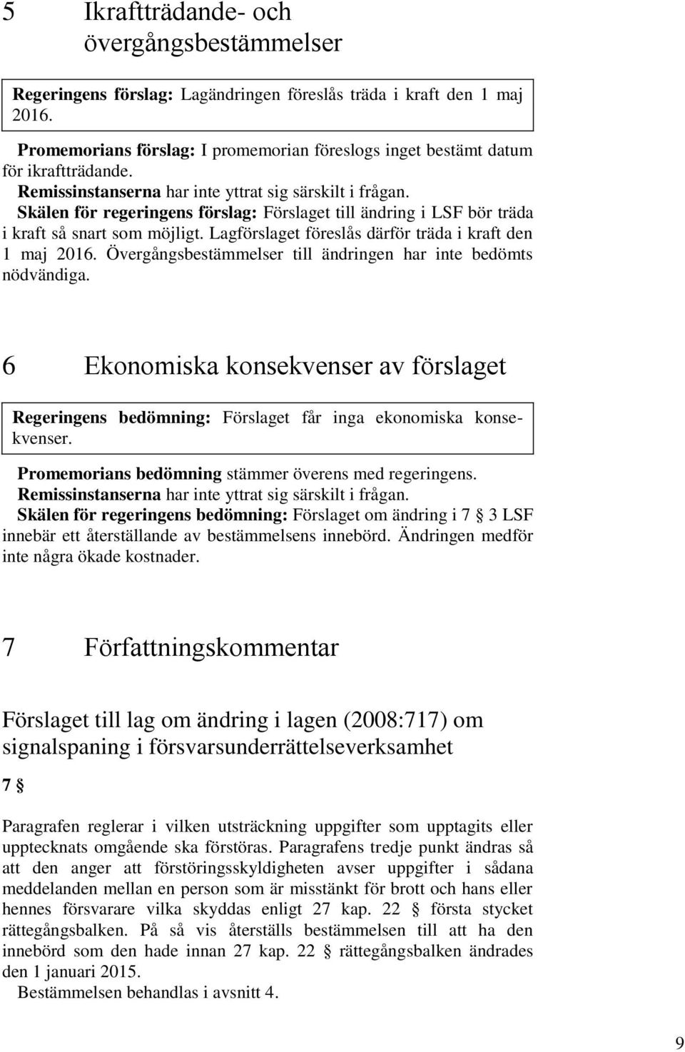 Skälen för regeringens förslag: Förslaget till ändring i LSF bör träda i kraft så snart som möjligt. Lagförslaget föreslås därför träda i kraft den 1 maj 2016.