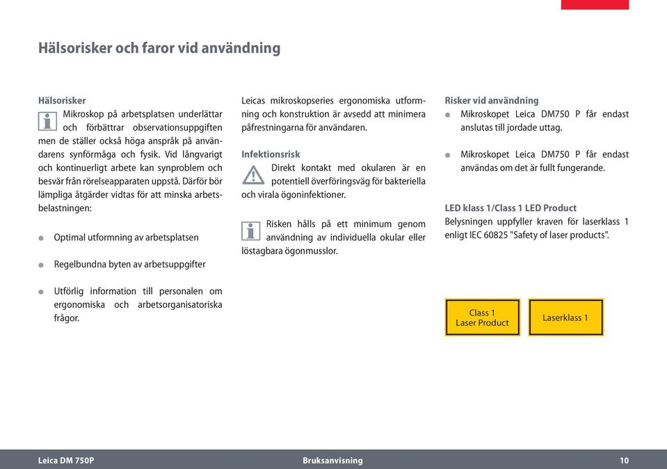 Därför bör lämpliga åtgärder vidtas för att minska arbetsbelastningen: Optimal utformning av arbetsplatsen Regelbundna byten av arbetsuppgifter Leicas mikroskopseries ergonomiska utformning och