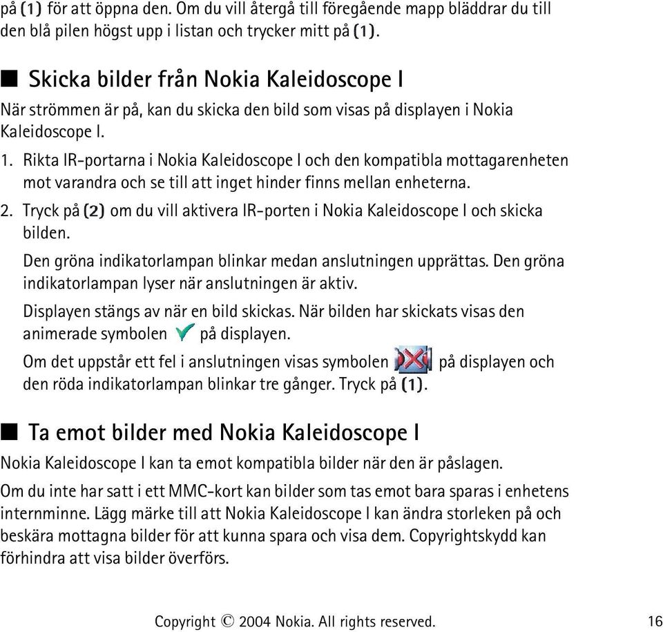 Rikta IR-portarna i Nokia Kaleidoscope I och den kompatibla mottagarenheten mot varandra och se till att inget hinder finns mellan enheterna. 2.