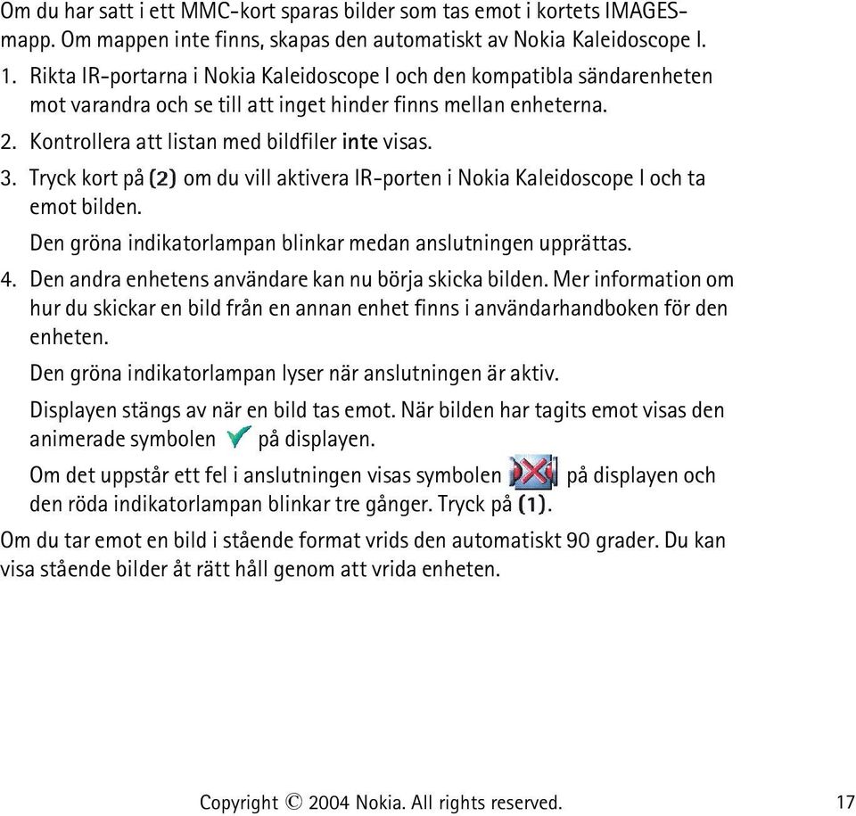 Tryck kort på om du vill aktivera IR-porten i Nokia Kaleidoscope I och ta emot bilden. Den gröna indikatorlampan blinkar medan anslutningen upprättas. 4.