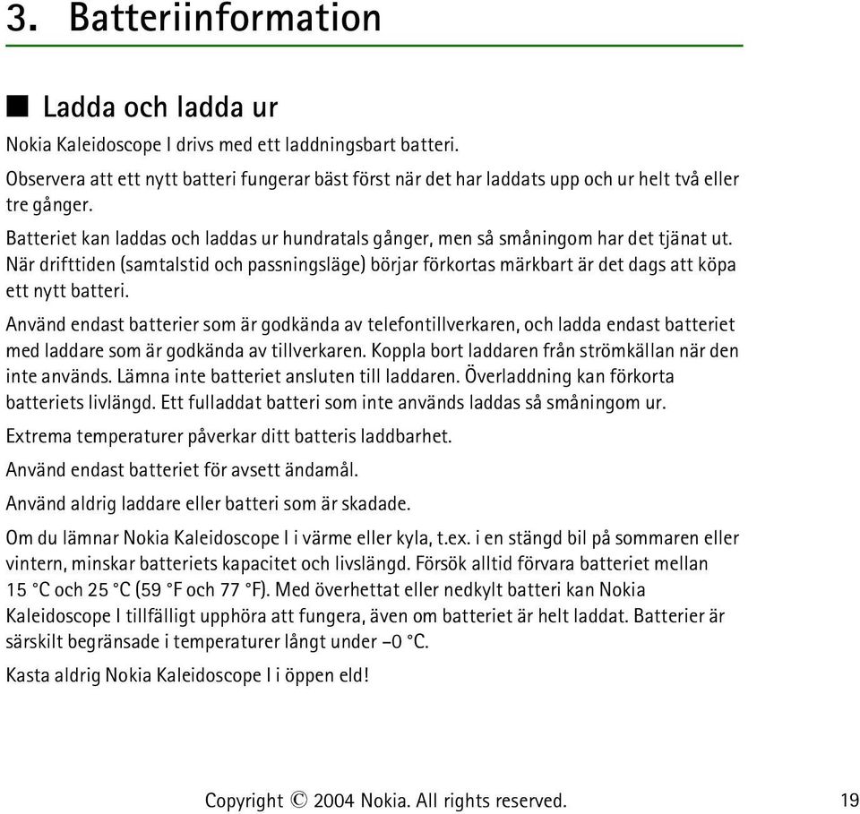 När drifttiden (samtalstid och passningsläge) börjar förkortas märkbart är det dags att köpa ett nytt batteri.