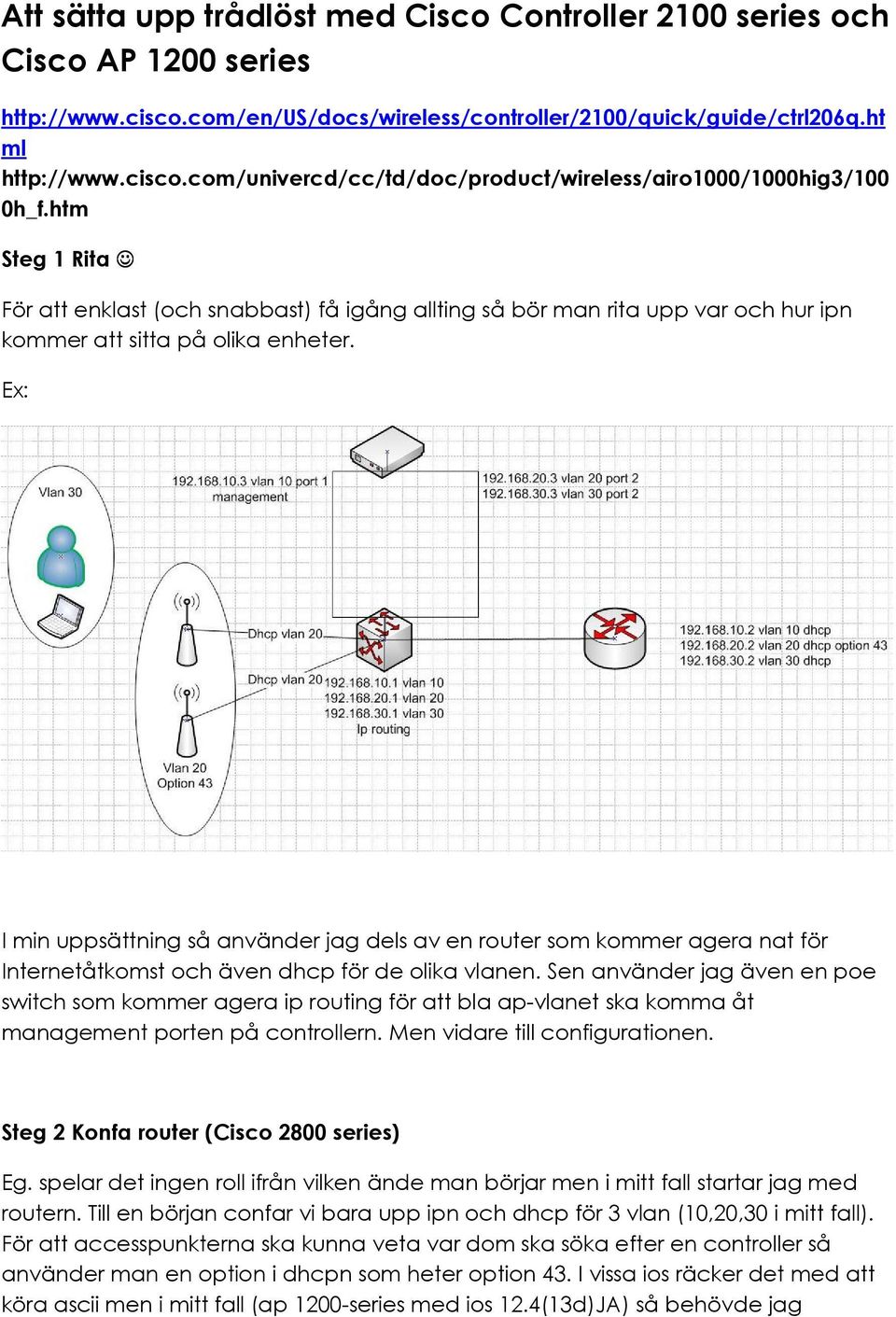 Ex: I min uppsättning så använder jag dels av en router som kommer agera nat för Internetåtkomst och även dhcp för de olika vlanen.