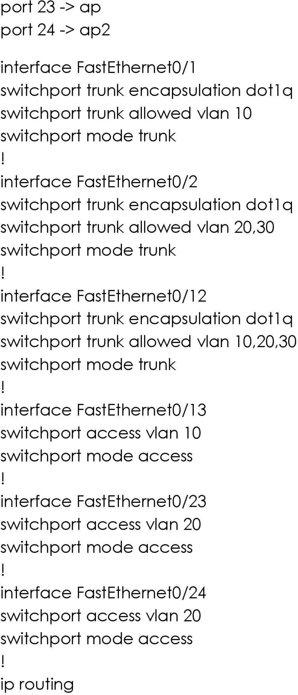 encapsulation dot1q switchport trunk allowed vlan 10,20,30 switchport mode trunk interface FastEthernet0/13 switchport access vlan 10 switchport mode access