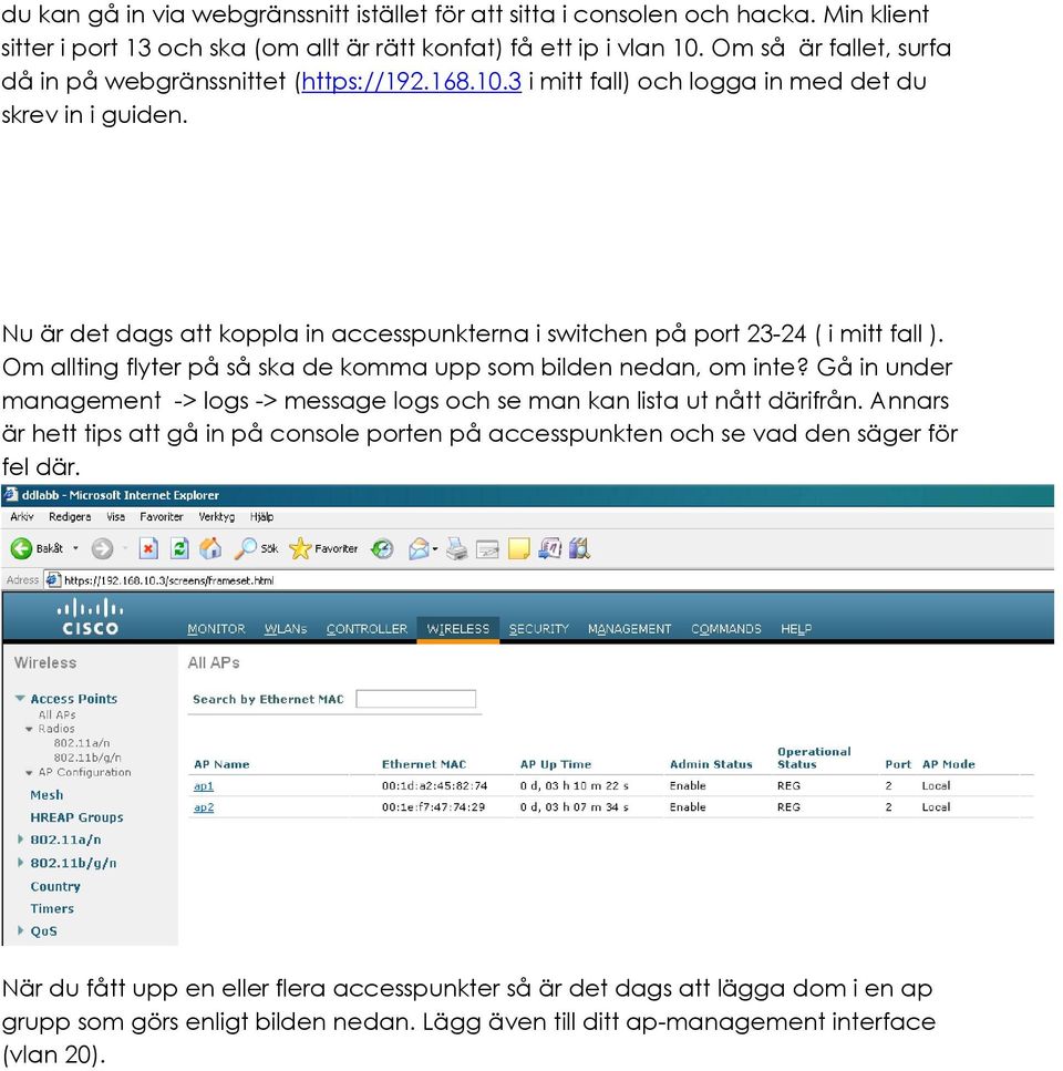 Nu är det dags att koppla in accesspunkterna i switchen på port 23-24 ( i mitt fall ). Om allting flyter på så ska de komma upp som bilden nedan, om inte?