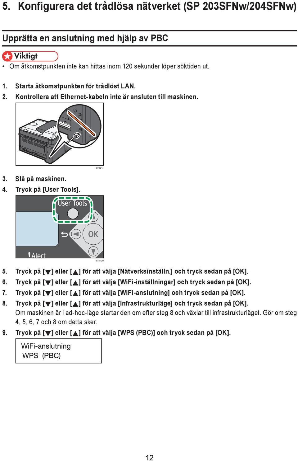 ] och tryck sedan på [OK]. 6. Tryck på [ ] eller [ ] för att välja [WiFi-inställningar] och tryck sedan på [OK]. 7. Tryck på [ ] eller [ ] för att välja [WiFi-anslutning] och tryck sedan på [OK]. 8.