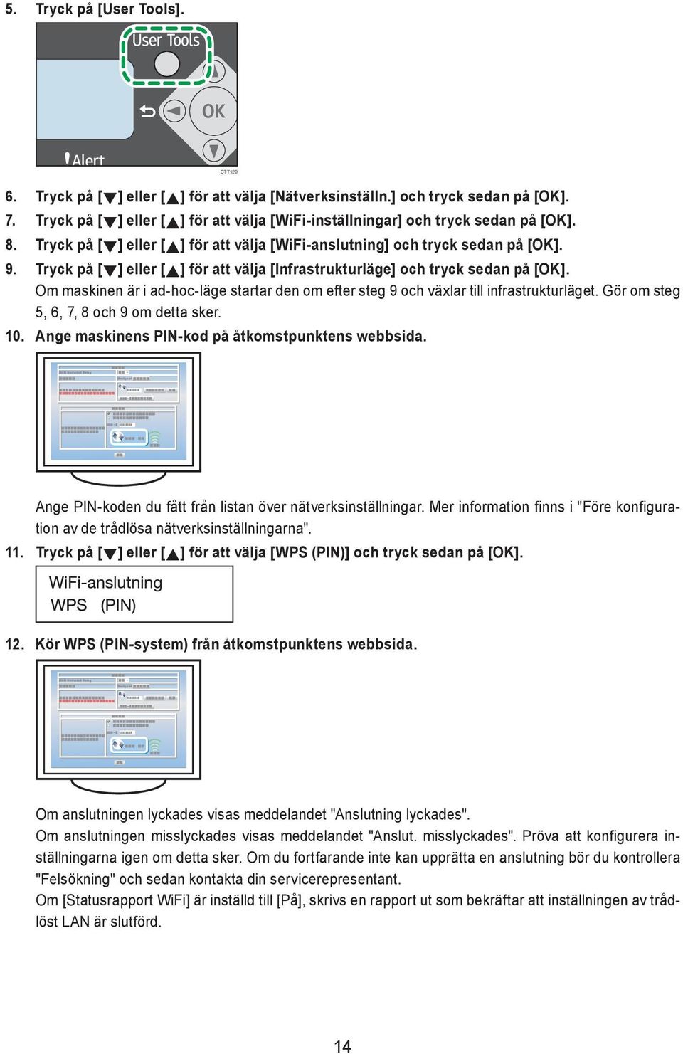 Tryck på [ ] eller [ ] för att välja [Infrastrukturläge] och tryck sedan på [OK]. Om maskinen är i ad-hoc-läge startar den om efter steg 9 och växlar till infrastrukturläget.