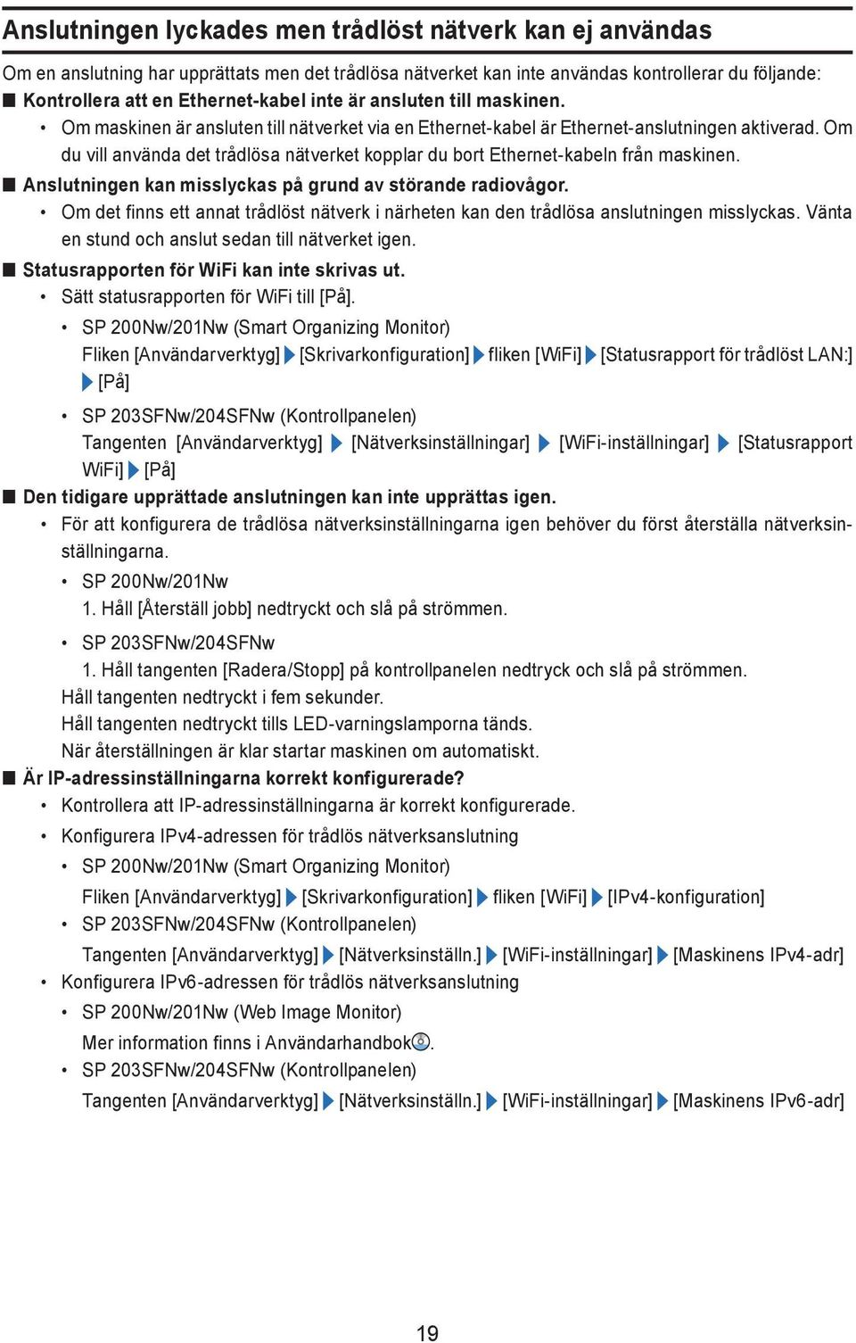 Om du vill använda det trådlösa nätverket kopplar du bort Ethernet-kabeln från maskinen. nnanslutningen kan misslyckas på grund av störande radiovågor.