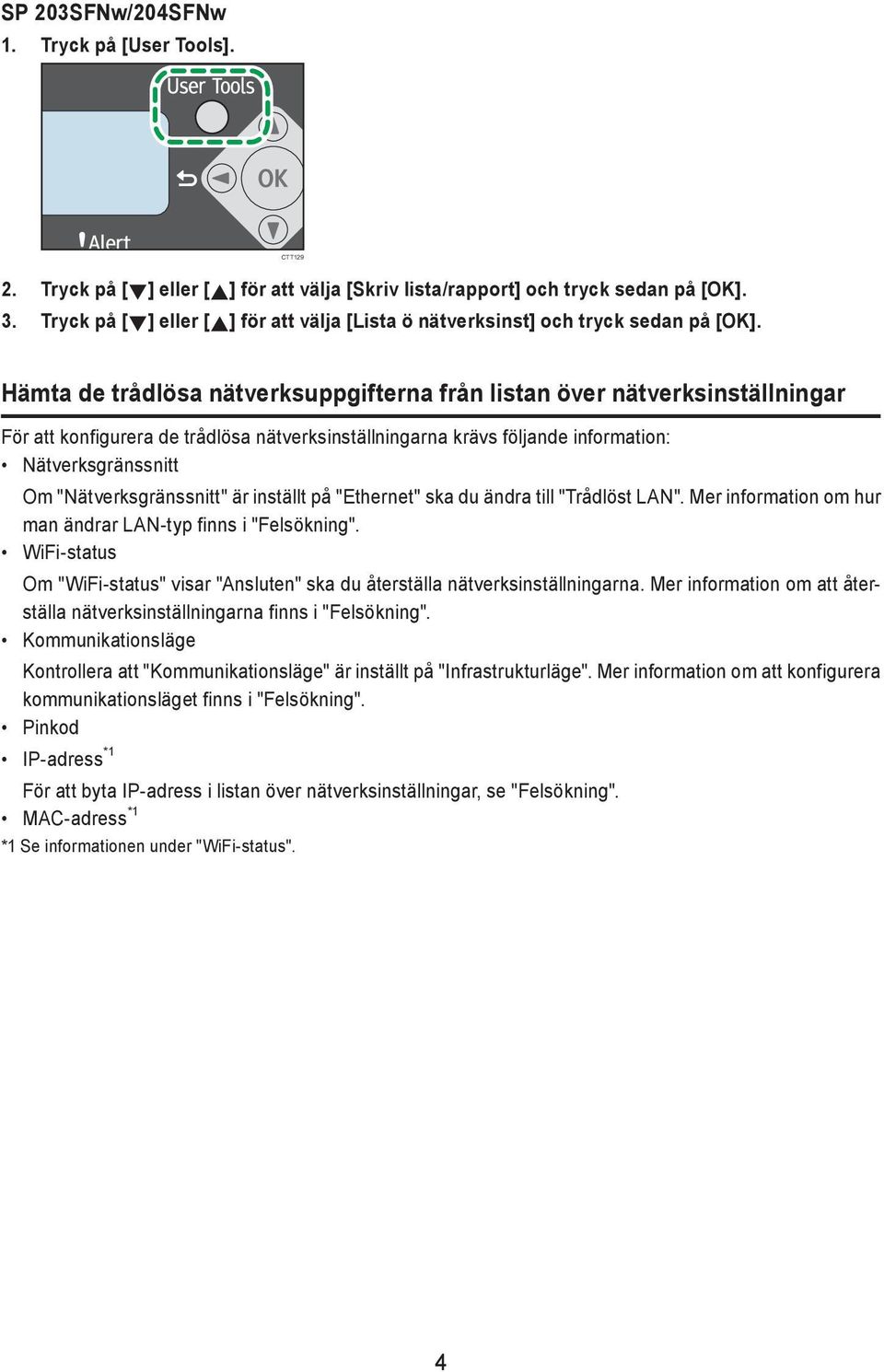 Hämta de trådlösa nätverksuppgifterna från listan över nätverksinställningar För att konfigurera de trådlösa nätverksinställningarna krävs följande information: Nätverksgränssnitt Om