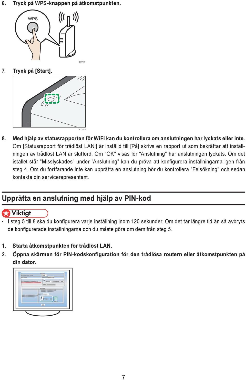 Om det istället står "Misslyckades" under "Anslutning" kan du pröva att konfigurera inställningarna igen från steg 4.