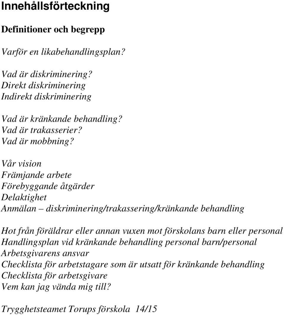 Vår vision Främjande arbete Förebyggande åtgärder Delaktighet Anmälan diskriminering/trakassering/kränkande behandling Hot från föräldrar eller annan vuxen mot