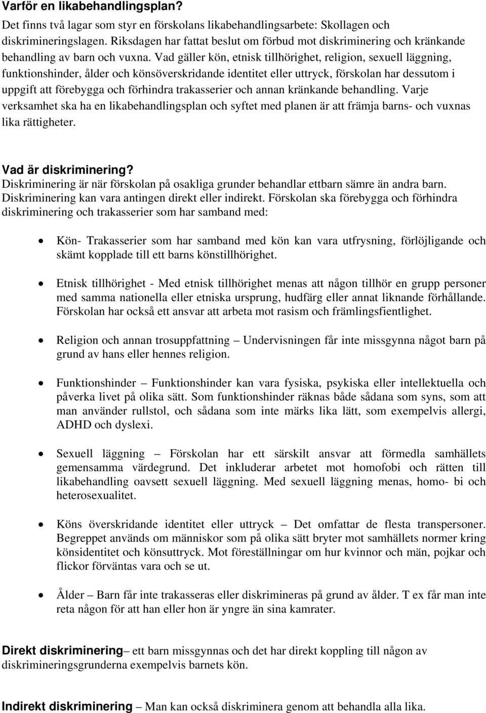 Vad gäller kön, etnisk tillhörighet, religion, sexuell läggning, funktionshinder, ålder och könsöverskridande identitet eller uttryck, förskolan har dessutom i uppgift att förebygga och förhindra