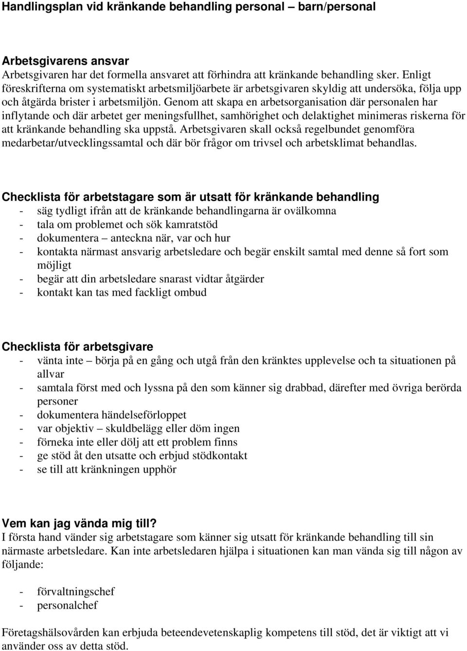 Genom att skapa en arbetsorganisation där personalen har inflytande och där arbetet ger meningsfullhet, samhörighet och delaktighet minimeras riskerna för att kränkande behandling ska uppstå.