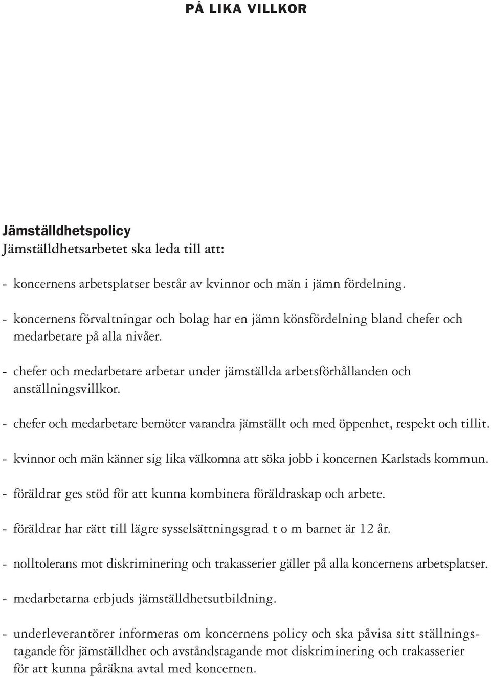 - chefer och medarbetare arbetar under jämställda arbetsförhållanden och anställningsvillkor. - chefer och medarbetare bemöter varandra jämställt och med öppenhet, respekt och tillit.