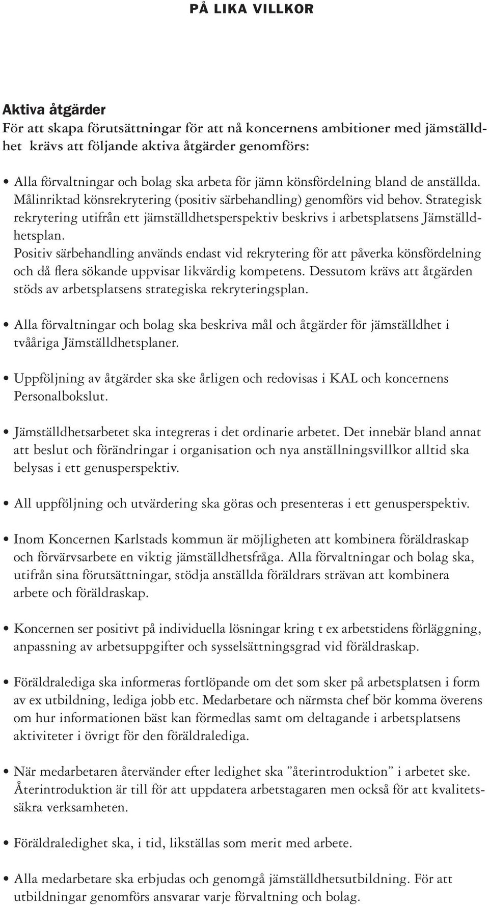 Strategisk rekrytering utifrån ett jämställdhetsperspektiv beskrivs i arbetsplatsens Jämställdhetsplan.