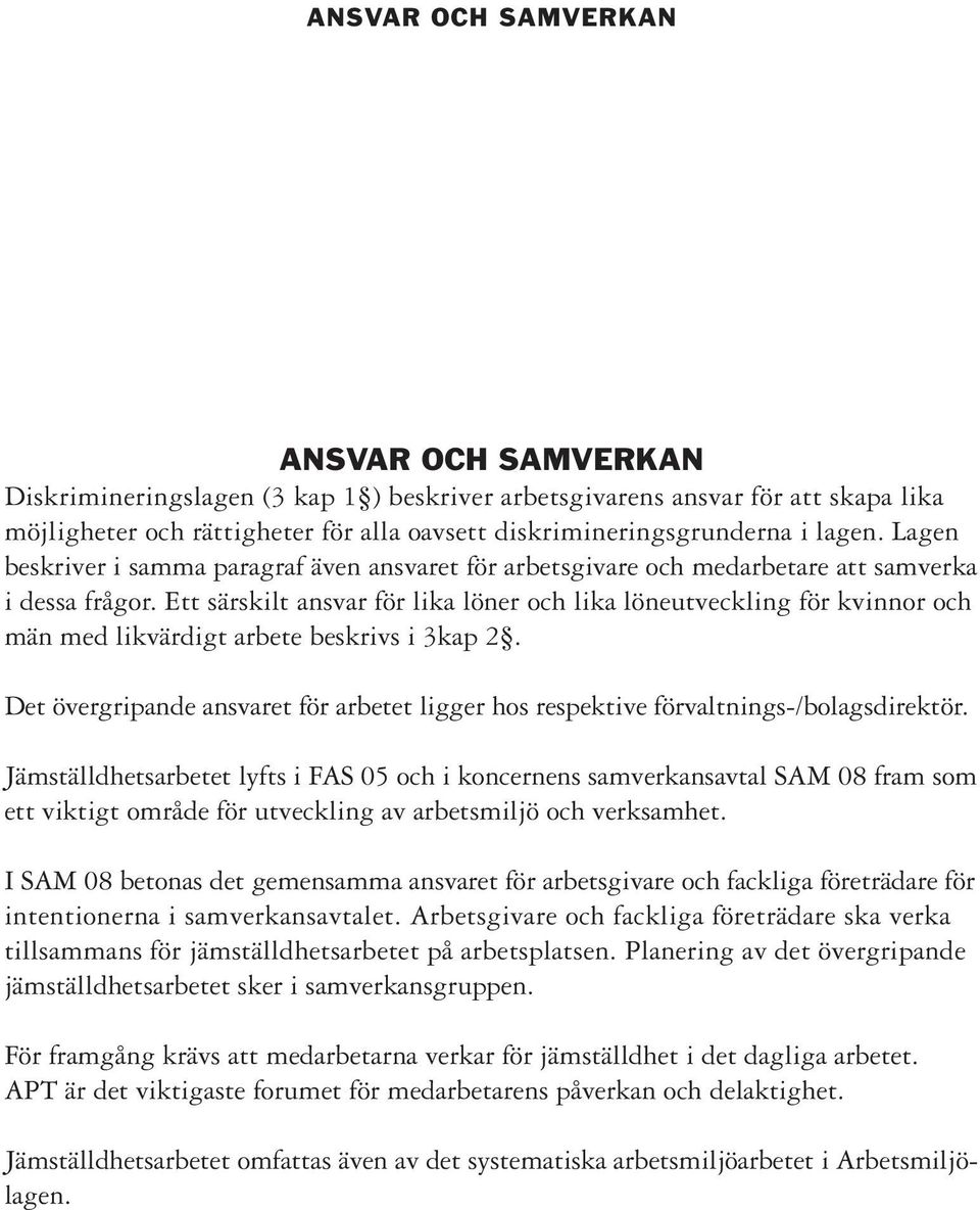 Ett särskilt ansvar för lika löner och lika löneutveckling för kvinnor och män med likvärdigt arbete beskrivs i 3kap 2.