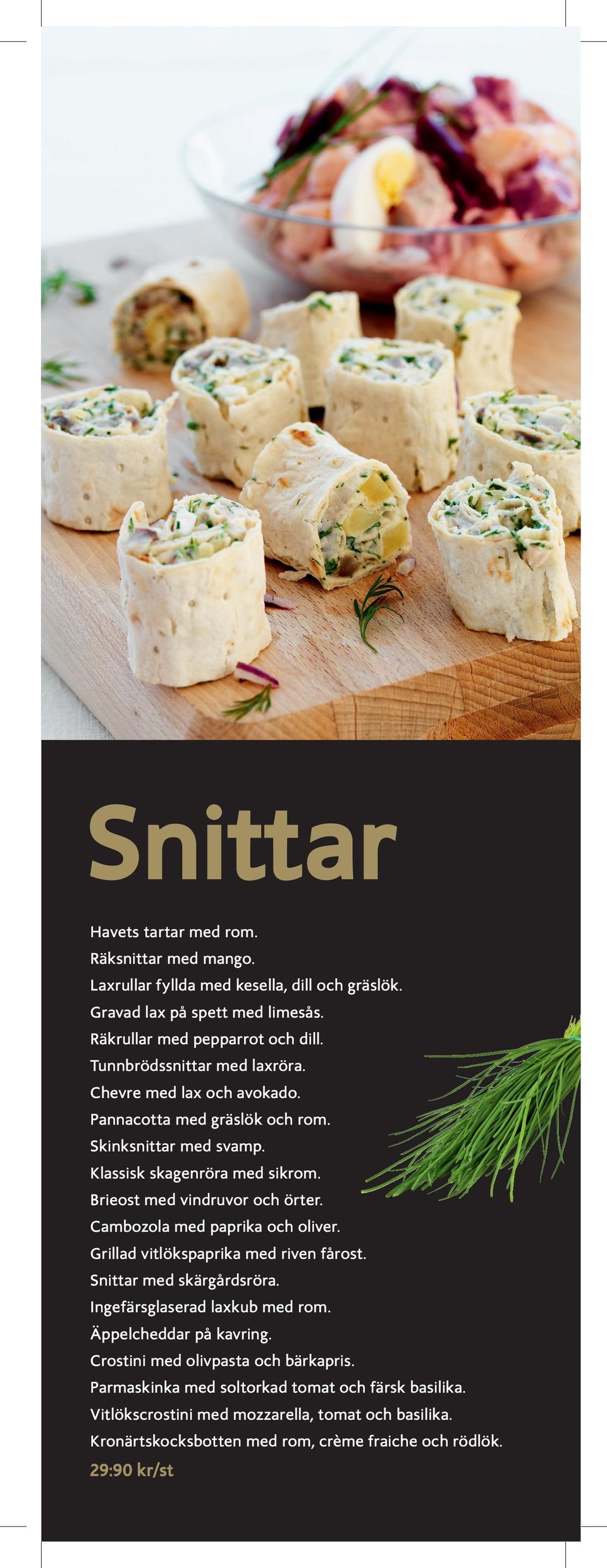 Cambozola med paprika och oliver. Grillad vitlökspaprika med riven fårost. Snittar med skärgårdsröra. Ingefärsglaserad laxkub med rom. Äppelcheddar på kavring.