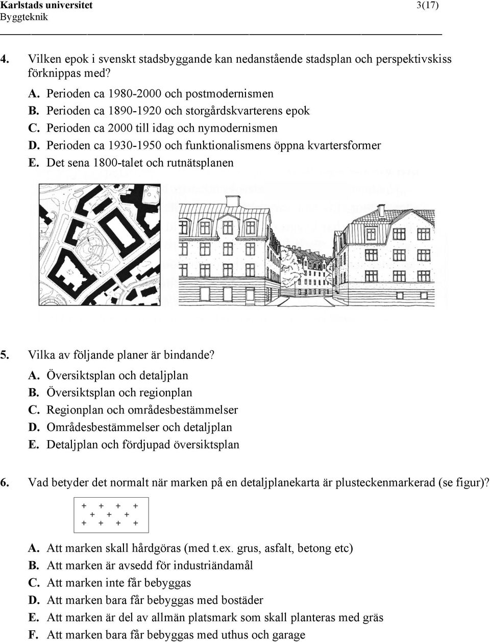 Det sena 1800-talet och rutnätsplanen 5. Vilka av följande planer är bindande? A. Översiktsplan och detaljplan B. Översiktsplan och regionplan C. Regionplan och områdesbestämmelser D.