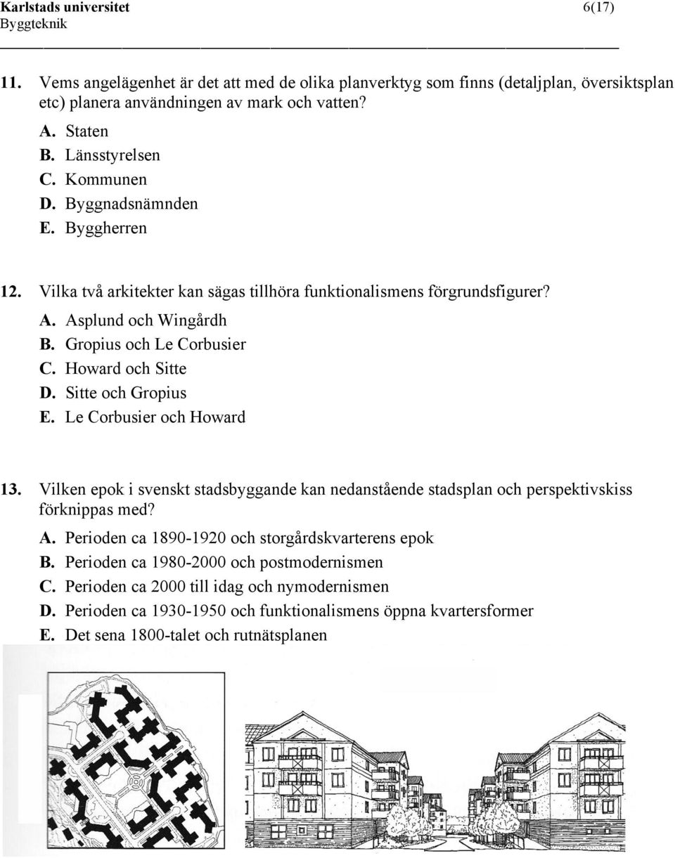 Sitte och Gropius E. Le Corbusier och Howard 13. Vilken epok i svenskt stadsbyggande kan nedanstående stadsplan och perspektivskiss förknippas med? A.