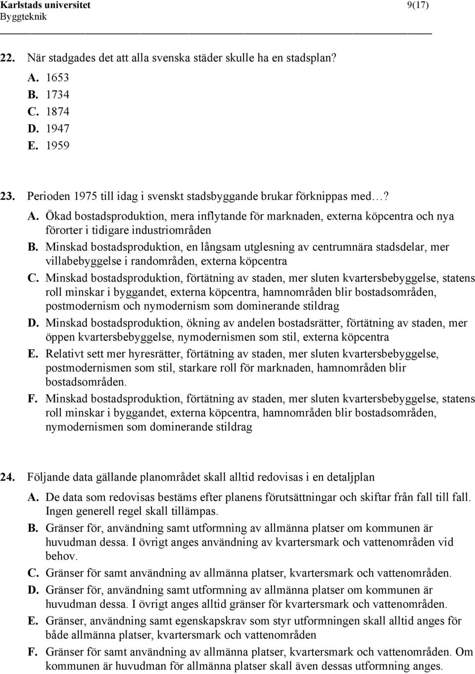Minskad bostadsproduktion, en långsam utglesning av centrumnära stadsdelar, mer villabebyggelse i randområden, externa köpcentra C.