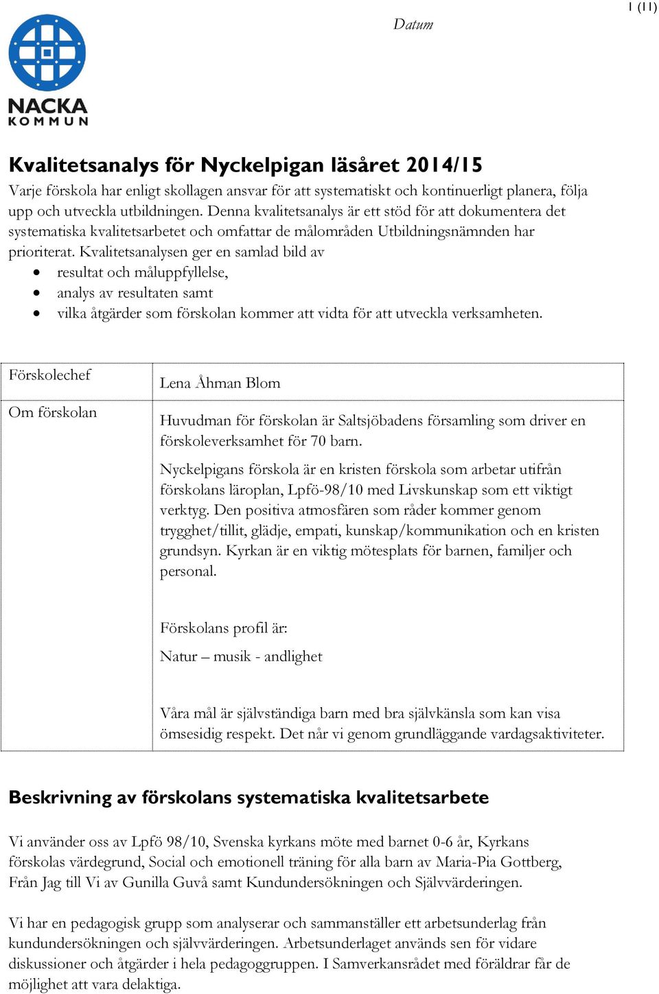 Kvalitetsanalysen ger en samlad bild av resultat och måluppfyllelse, analys av resultaten samt vilka åtgärder som förskolan kommer att vidta för att utveckla verksamheten.