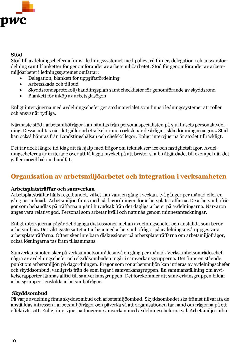 genomförande av skyddsrond Blankett för inköp av arbetsglasögon Enligt intervjuerna med avdelningschefer ger stödmaterialet som finns i ledningssystemet att roller och ansvar är tydliga.