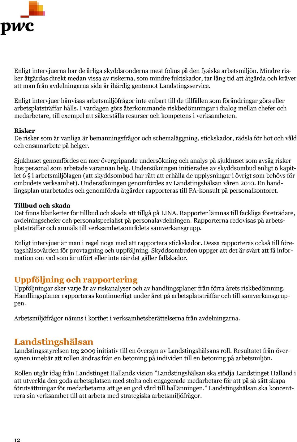 Enligt intervjuer hänvisas arbetsmiljöfrågor inte enbart till de tillfällen som förändringar görs eller arbetsplatsträffar hålls.