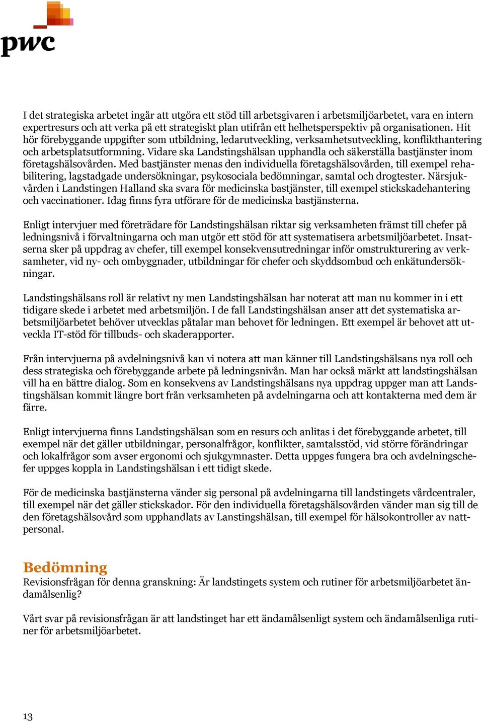 Vidare ska Landstingshälsan upphandla och säkerställa bastjänster inom företagshälsovården.