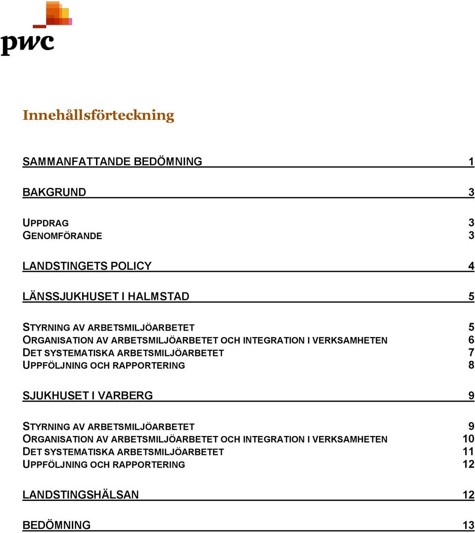 ARBETSMILJÖARBETET 7 UPPFÖLJNING OCH RAPPORTERING 8 SJUKHUSET I VARBERG 9 STYRNING AV ARBETSMILJÖARBETET 9 ORGANISATION AV