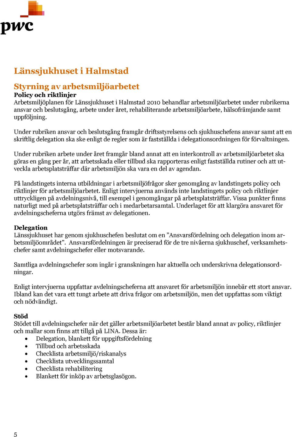 Under rubriken ansvar och beslutsgång framgår driftsstyrelsens och sjukhuschefens ansvar samt att en skriftlig delegation ska ske enligt de regler som är fastställda i delegationsordningen för