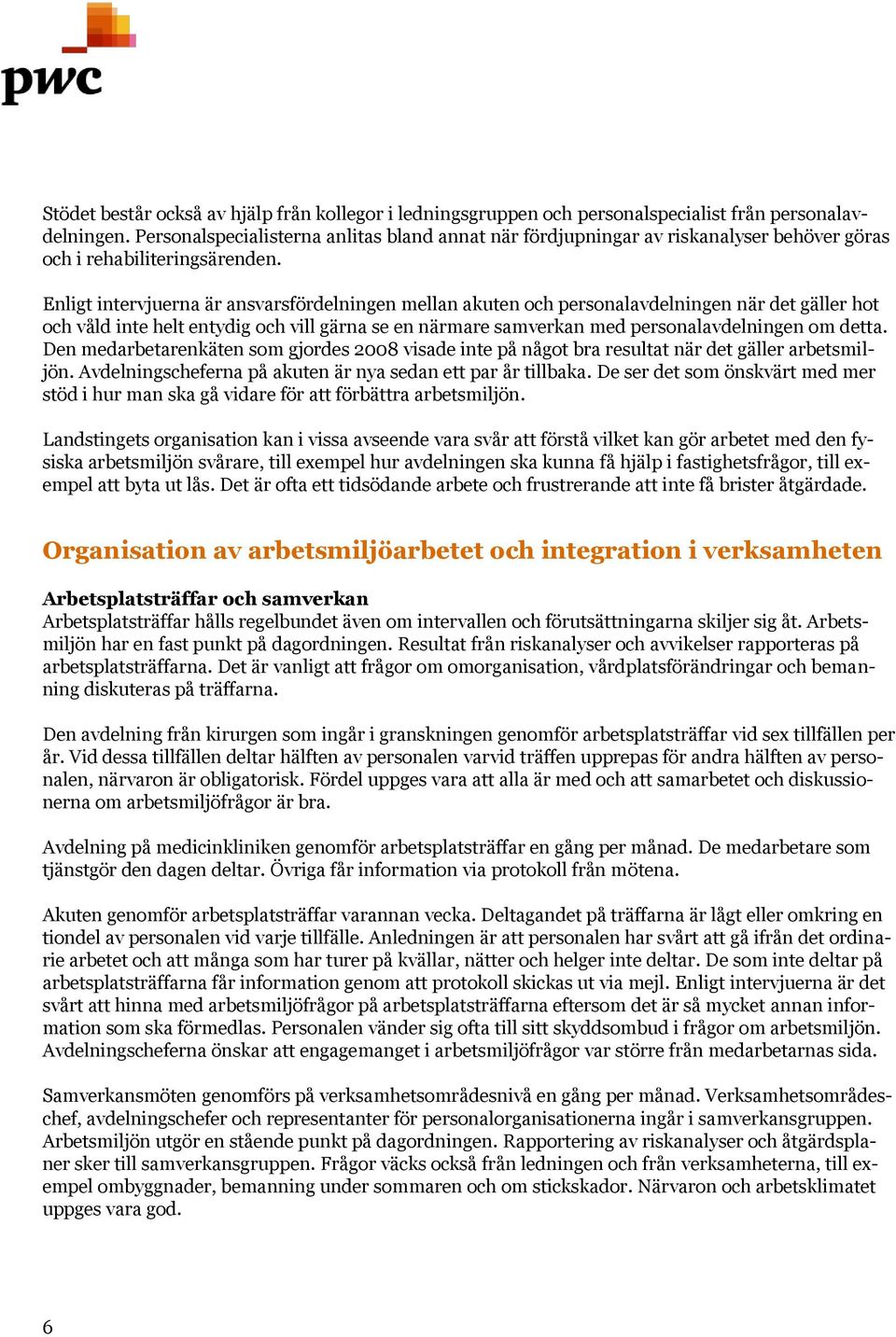 Enligt intervjuerna är ansvarsfördelningen mellan akuten och personalavdelningen när det gäller hot och våld inte helt entydig och vill gärna se en närmare samverkan med personalavdelningen om detta.