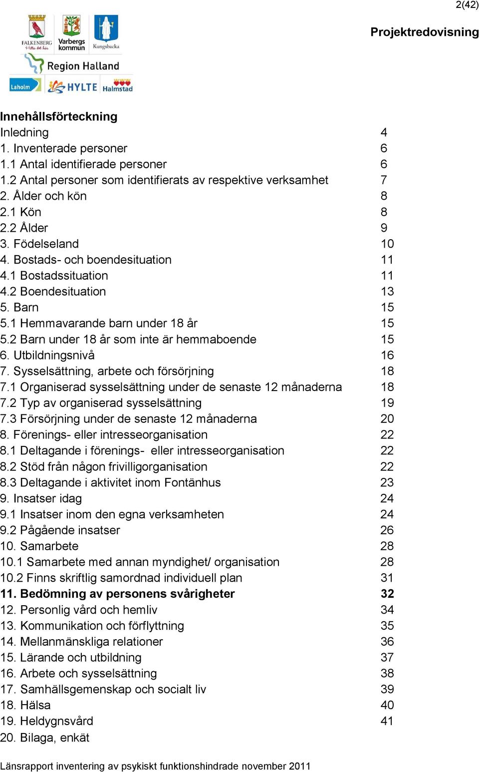 2 Barn under 18 år som inte är hemmaboende 15 6. Utbildningsnivå 16 7. Sysselsättning, arbete och försörjning 18 7.1 Organiserad sysselsättning under de senaste 12 månaderna 18 7.