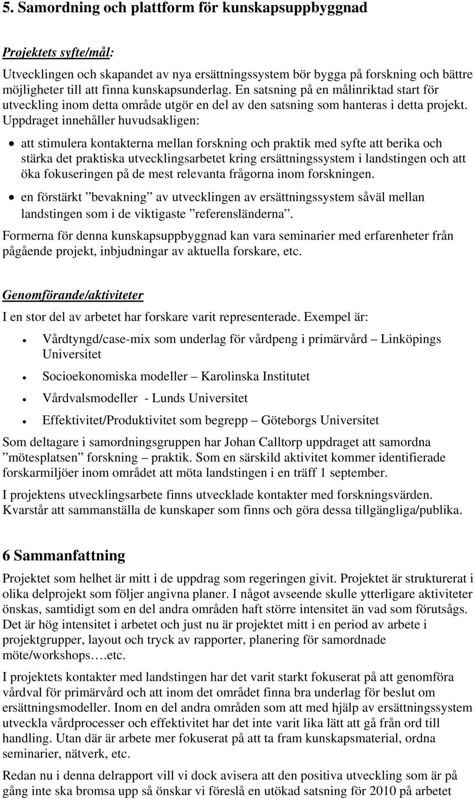 Uppdraget innehåller huvudsakligen: att stimulera kontakterna mellan forskning och praktik med syfte att berika och stärka det praktiska utvecklingsarbetet kring ersättningssystem i landstingen och