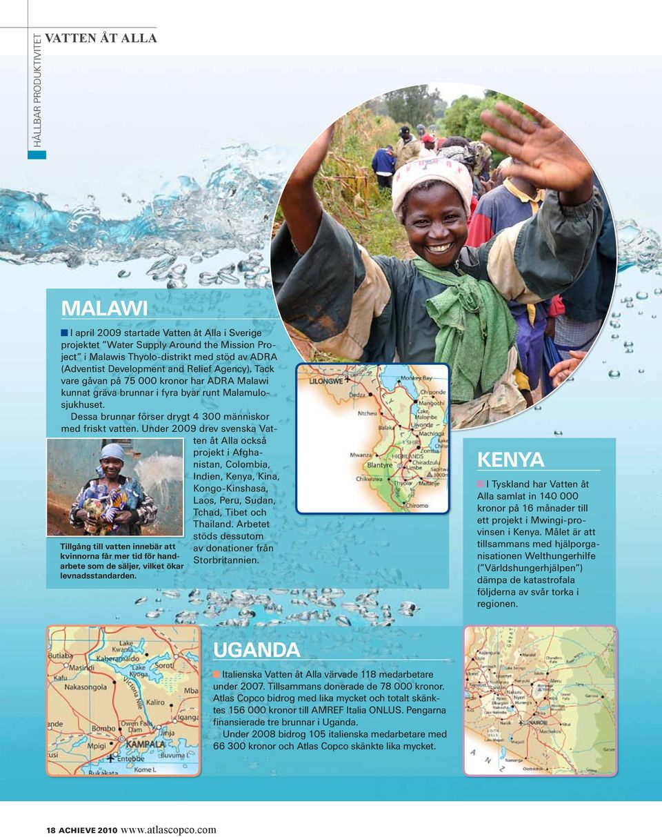 Under 2009 drev svenska Vatten åt Alla också projekt i Afghanistan, Colombia, Indien, Kenya, Kina, Kongo-Kinshasa, Laos, Peru, Sudan, Tchad, Tibet och Thailand.