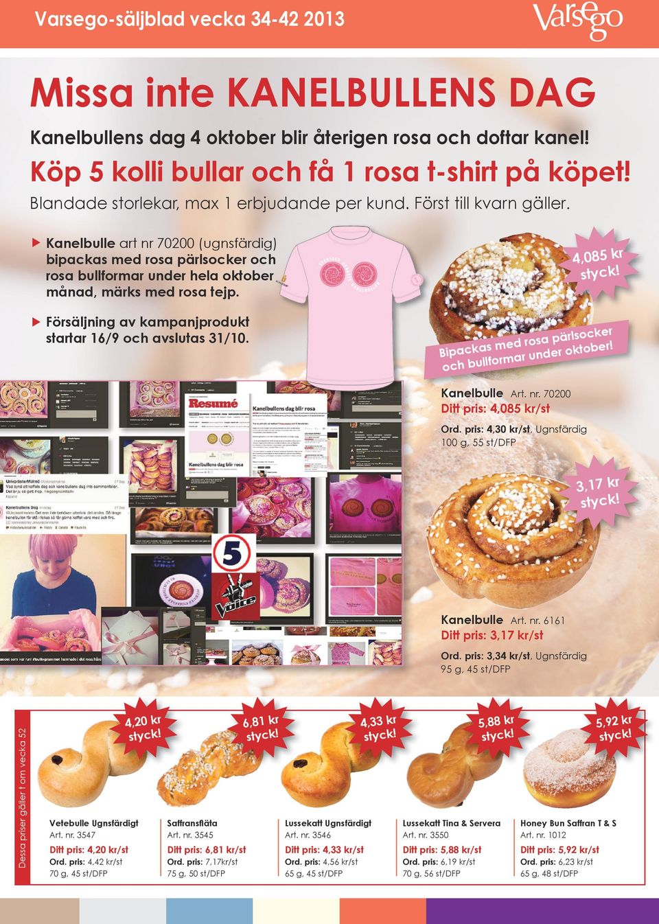 u Kanelbulle art nr 70200 (ugnsfärdig) bipackas med rosa pärlsocker och rosa bullformar under hela oktober månad, märks med rosa tejp. u Försäljning av kampanjprodukt startar 16/9 och avslutas 31/10.