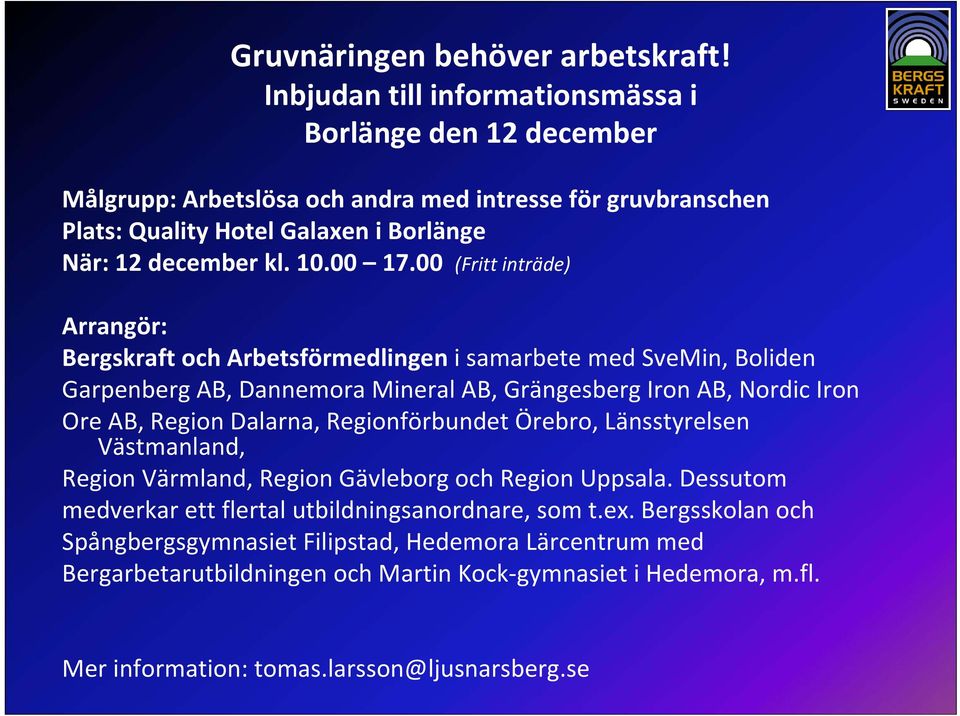 00 (Fritt inträde) Arrangör: Bergskraft och Arbetsförmedlingen i samarbete med SveMin, Boliden Garpenberg AB, Dannemora Mineral AB, Grängesberg Iron AB, Nordic Iron Ore AB, Region Dalarna,