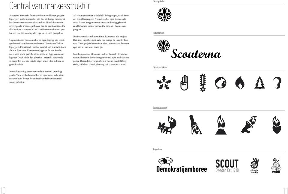 Organisationen Scouterna har en egen logotyp där scoutsymbolen i kombination med texten Scouterna bildar logotypen. Förhållandet mellan symbol och text är låst och får inte förändras.