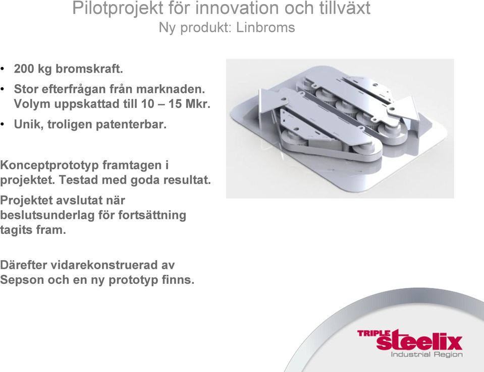 Konceptprototyp framtagen i projektet. Testad med goda resultat.