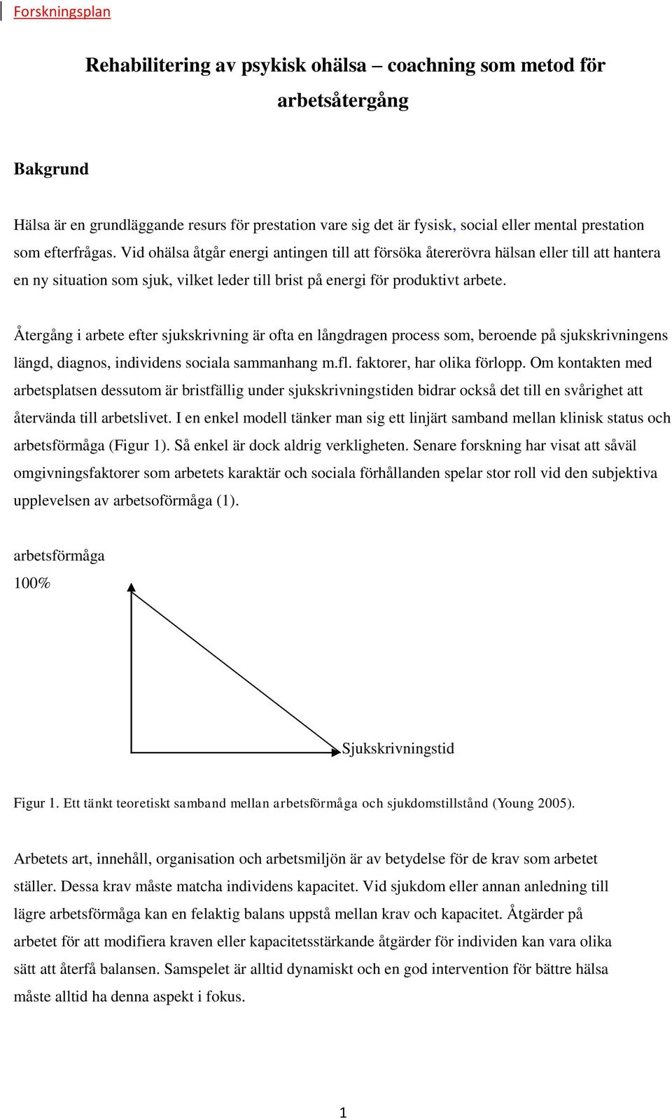 Återgång i arbete efter sjukskrivning är ofta en långdragen process som, beroende på sjukskrivningens längd, diagnos, individens sociala sammanhang m.fl. faktorer, har olika förlopp.