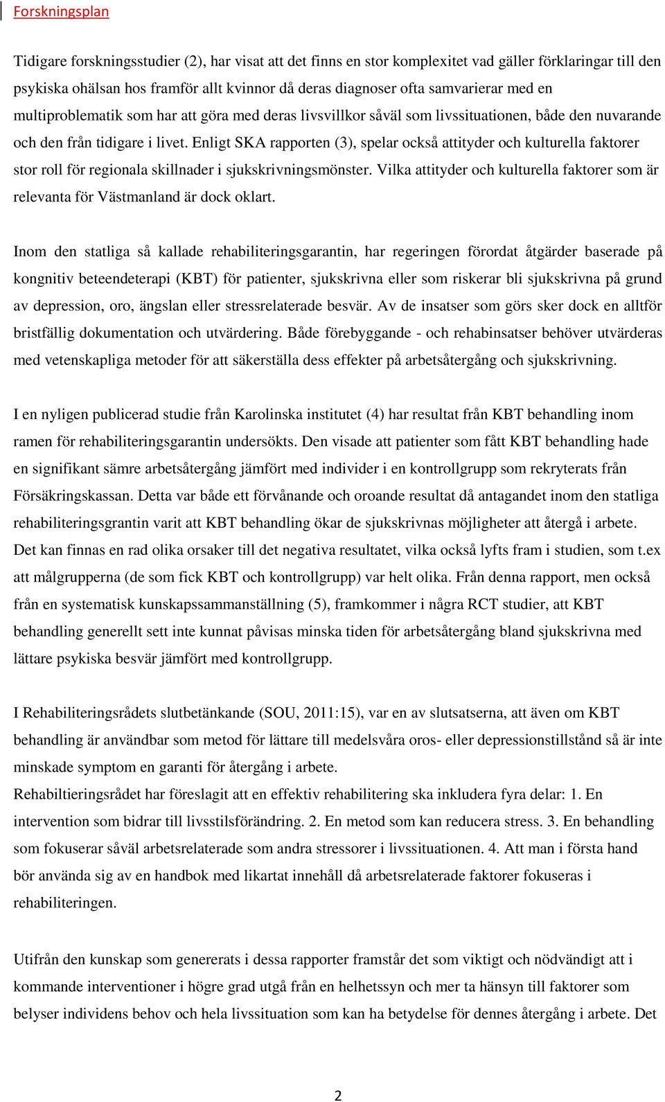 Enligt SKA rapporten (3), spelar också attityder och kulturella faktorer stor roll för regionala skillnader i sjukskrivningsmönster.