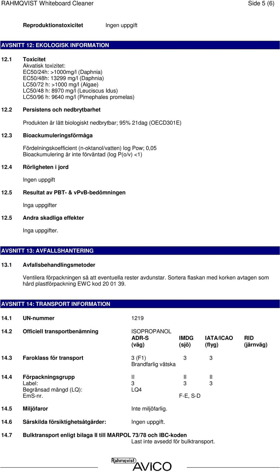 promelas) 12.2 Persistens och nedbrytbarhet Produkten är lätt biologiskt nedbrytbar; 95% 21dag (OECD301E) 12.