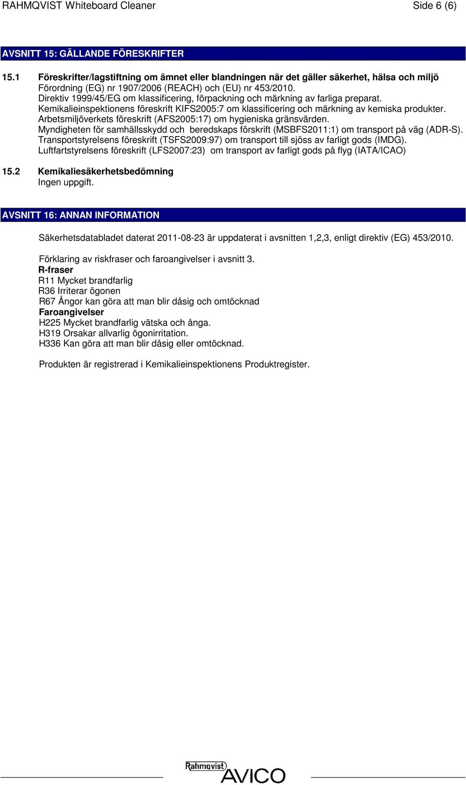 Direktiv 1999/45/EG om klassificering, förpackning och märkning av farliga preparat. Kemikalieinspektionens föreskrift KIFS2005:7 om klassificering och märkning av kemiska produkter.