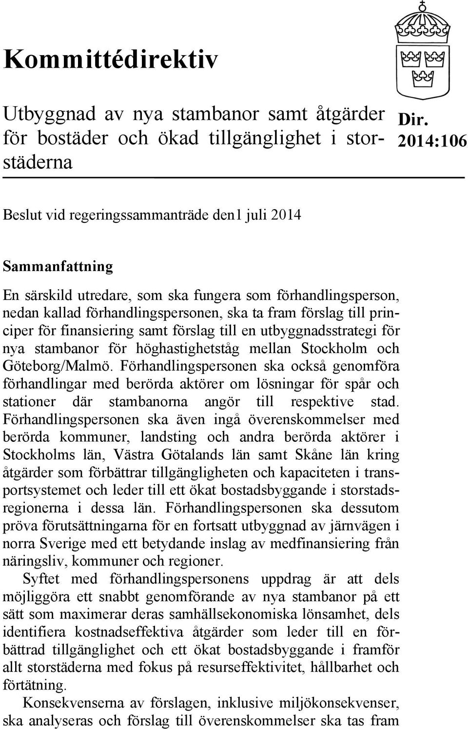 principer för finansiering samt förslag till en utbyggnadsstrategi för nya stambanor för höghastighetståg mellan Stockholm och Göteborg/Malmö.