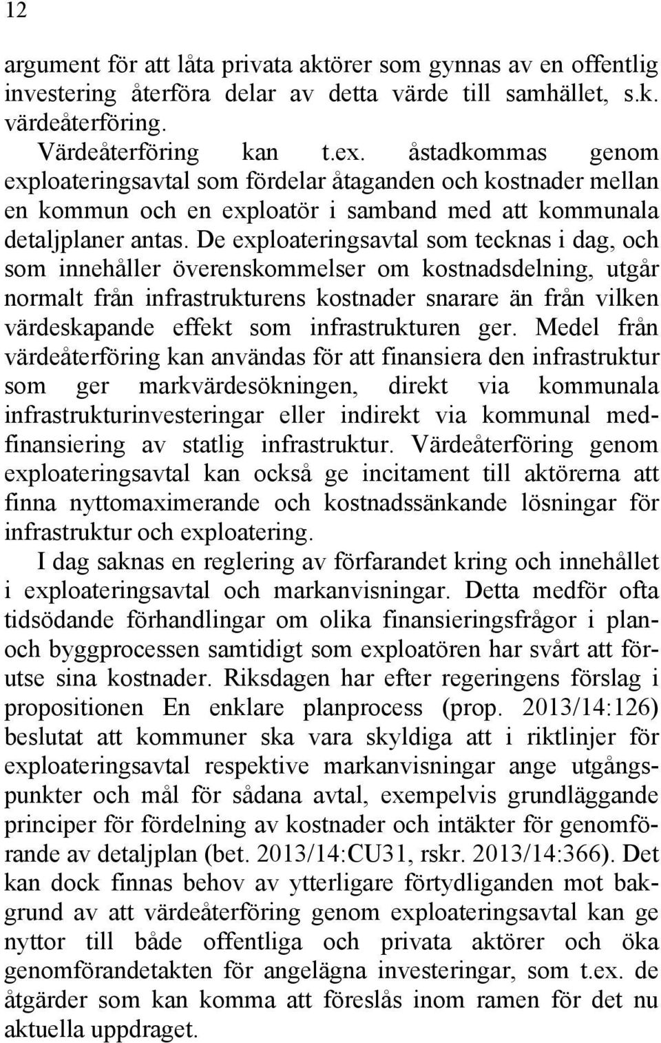 De exploateringsavtal som tecknas i dag, och som innehåller överenskommelser om kostnadsdelning, utgår normalt från infrastrukturens kostnader snarare än från vilken värdeskapande effekt som