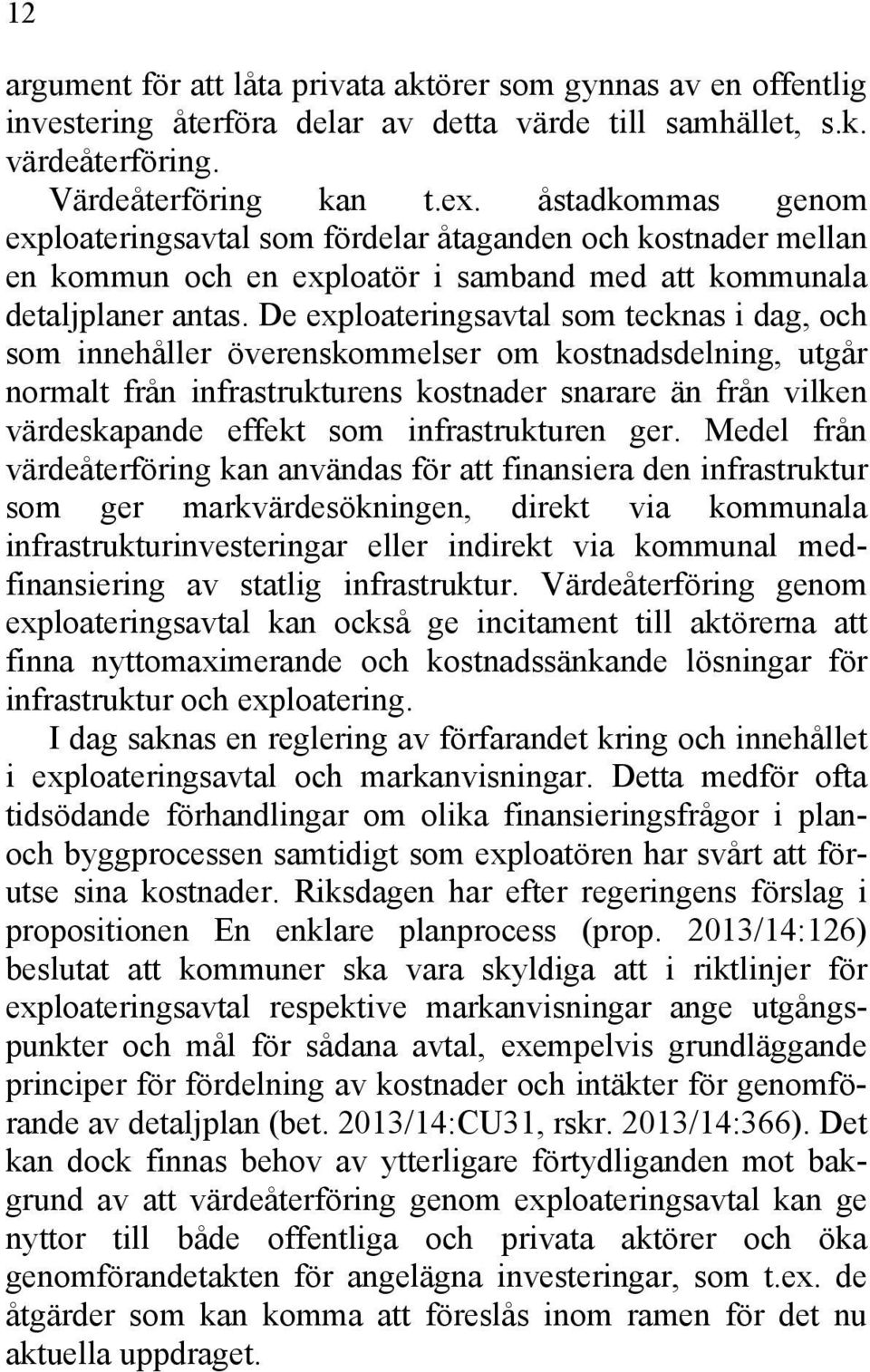 De exploateringsavtal som tecknas i dag, och som innehåller överenskommelser om kostnadsdelning, utgår normalt från infrastrukturens kostnader snarare än från vilken värdeskapande effekt som