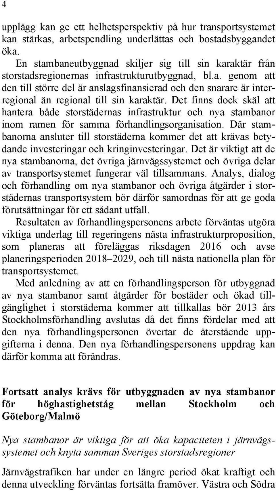 Det finns dock skäl att hantera både storstädernas infrastruktur och nya stambanor inom ramen för samma förhandlingsorganisation.