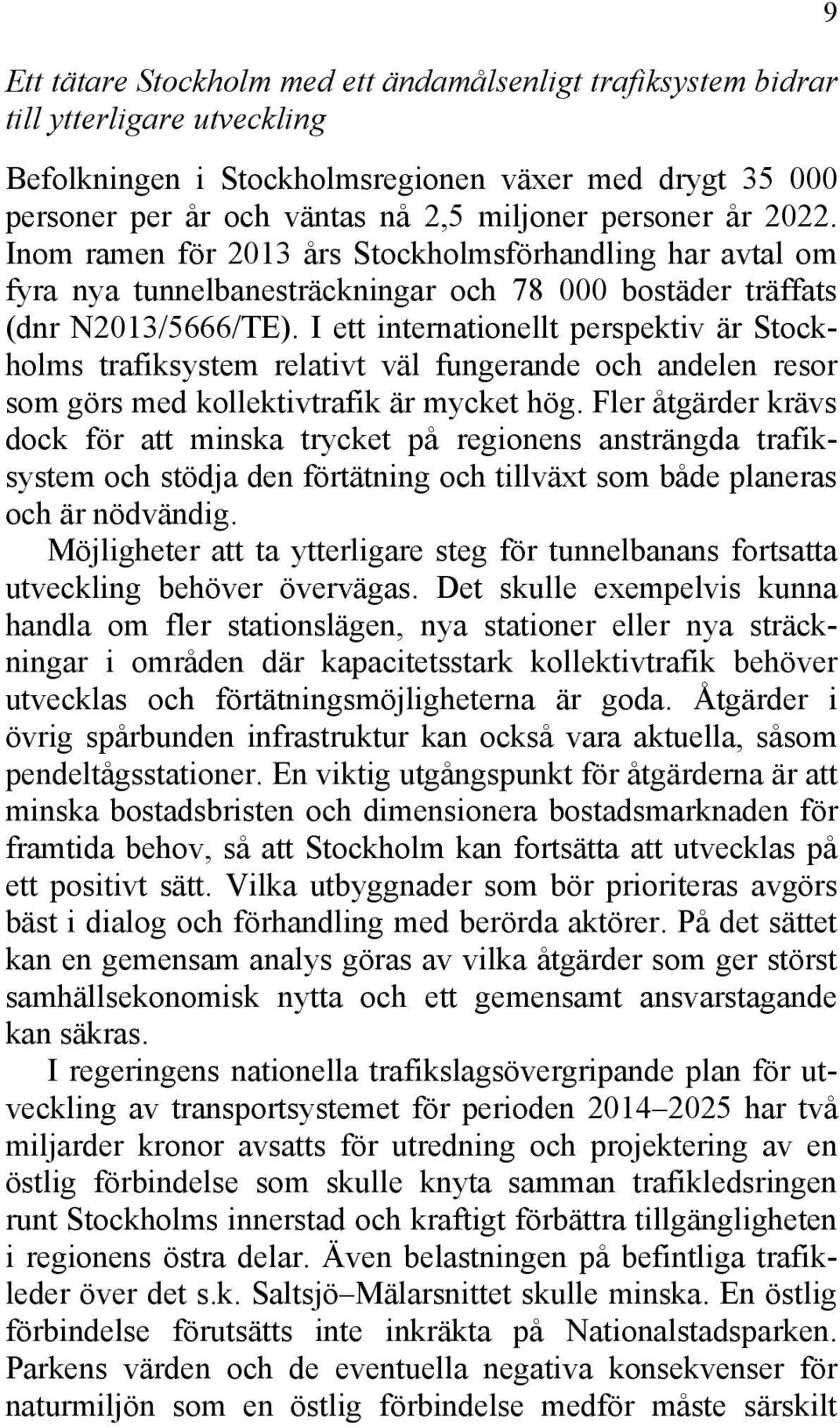 I ett internationellt perspektiv är Stockholms trafiksystem relativt väl fungerande och andelen resor som görs med kollektivtrafik är mycket hög.